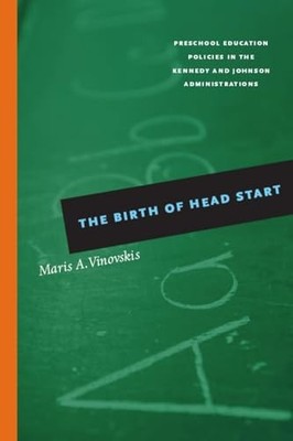 Birth of Head Start : Preschool Education Policies in the Kennedy and Johnson...