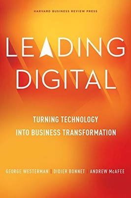 LEADING DIGITAL: TURNING TECHNOLOGY INTO BUSINESS By George Westerman & Didier