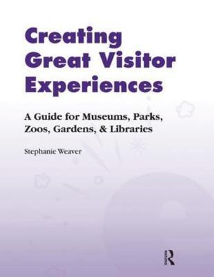 Creating Great Visitor Experiences: A Guide for Museums, Parks, Zoos, Gardens...