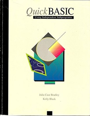 QUICKBASIC USING INDEPENDENT SUBPROGRAMS By Julia C. Bradley