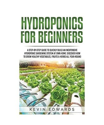 Hydroponics for Beginners: A Step-by-Step Guide to Quickly Build an Inexpensive 