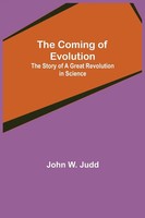 The Coming Of Evolution; The Story Of A Great Revolution In Science John W. Judd
