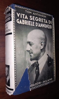 B4641 TOM ANTONINI VITA SEGRETA DI GABRIELE D'ANNUNZIO 1938 MONDADORI 1^ EDITION