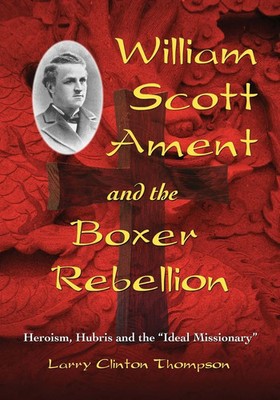 Larry Clinton Thompson | William Scott Ament and the Boxer Rebellion | Buch
