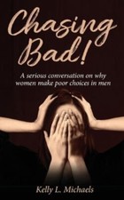 Chasing Bad!: A serious conversation on why women make poor choices in men., ...