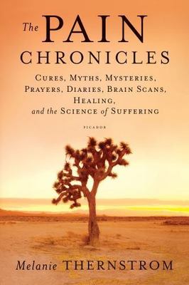 Pain Chronicles : Cures, Myths, Mysteries, Prayers, Diaries, Brain Scans,...