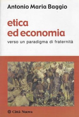 Baggio, Antonio..ETHIK UND WIRTSCHAFT. AUF DEM WEG ZU EINEM PARADIGMA DER BRÜDERLICHKEIT