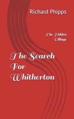 The Search For Whitherton The Hidden Village -  NEW RICHARD. PHIPPS 2023-04-30