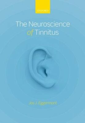The Neuroscience of Tinnitus by Jos J. Eggermont: New