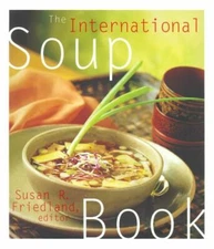 THE INTERNATIONAL SOUP BOOK ~ BY SUSAN R. FRIEDLAND ~ HC/DJ ~ 1ST ED. ~ 1ST PR.
