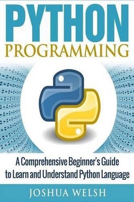 Python Programming: A Comprehensive Beginner's Guide to Learn and Understand Pyt