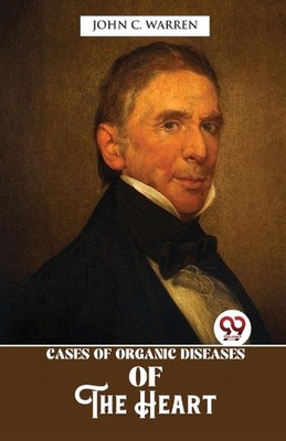 Cases of Organic Diseases of the Heart by John C. Warren Paperback Book