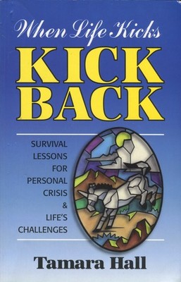 When Life Kicks - Kick Back: Survival Lesson for Personal Crisis & Life's Ch...