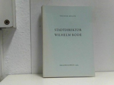Stadtdirektor Wilhelm Bode : Leben und Werk. Braunschweiger Werkstücke ; Bd. 29.
