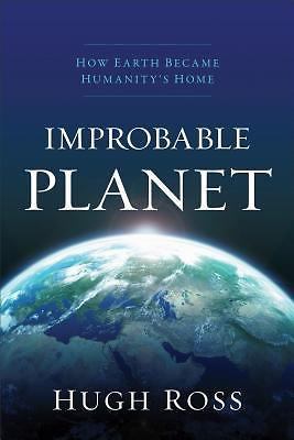 Improbable Planet: How Earth Became Humanity's Home - Hugh Ross