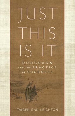 Just This Is It : Dongshan and the Practice of Suchness by Taigen Dan ...