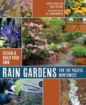 Rain Gardens for the Pacific Northwest: Design and Build Your Own by Pasztor