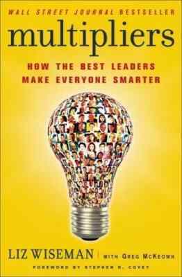 Multipliers : How the Best Leaders Make Everyone Smarter by Liz Wiseman