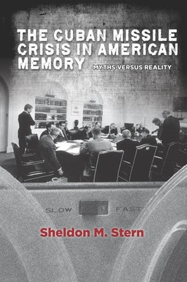 The Cuban Missile Crisis in American Memory: Myths versus Reality (Stanford N...