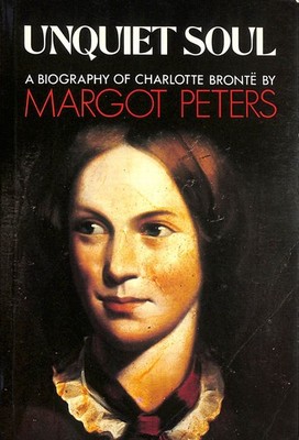 Unquiet Soul: Biography of Charlotte Bronte by Peters, Margot