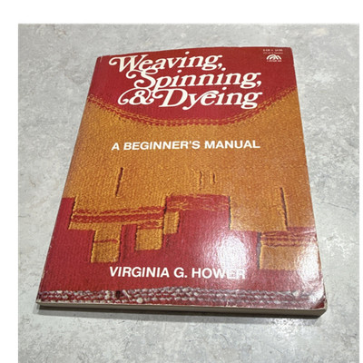 Prentice-Hall Weaving, Spinning & Dyeing: A Beginner's Manual Hower