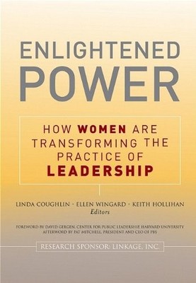 Enlightened Power: How Women are Transforming the Practice of Leadership by