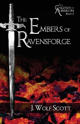 The Embers of Ravensforge By J Wolf Scott - New Copy - 9781479252121