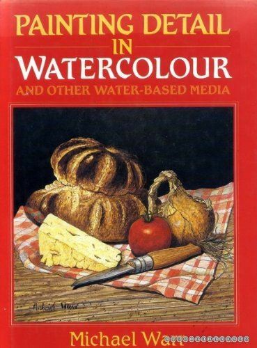 Painting Detail in Watercolour and Other Water-Based Media Warr, Michael