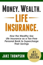 	Money. Wealth. Life Insurance. How the Wealthy Use Life Insurance as a Tax-F...