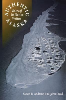 Authentic Alaska: Voices of Its Native Writers (American Indian Lives) Andrews,
