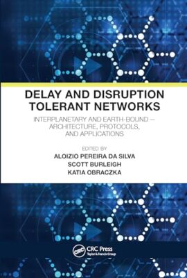 Delay and Disruption Tolerant Networks: Interplanetary and Earth-Bound --  ...