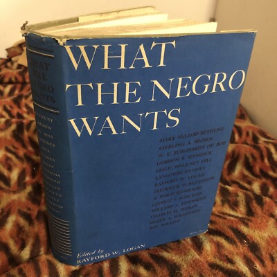 What The Negro Wants Edited By Rayford Logan, Chappel Hill, 1944, 1st Edition