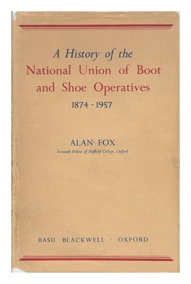 Fox, Alan A History Of The National Union Of Stiefel Und Shoe Operatives,