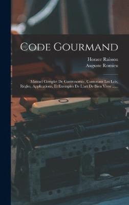 Code Gourmand: Manuel Complet De Gastronomie, Contenant Les Lois, Règles,