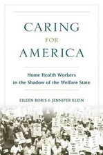 Caring for America: Home Health Workers in the Shadow of the Welfare State by Ei