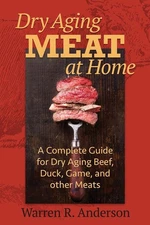 Dry Aging Meat at Home: A Complete Guide for Dry Aging Beef, Duck, Game, and Oth