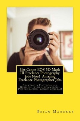 Get Canon EOS 5D Mark III Freelance Photography Jobs Now! Amazing Freelance Phot