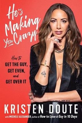 He's Making You Crazy: How to Get the Guy, Get Even, and Get Over It by Kristen 