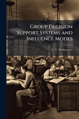 Group Decision Support Systems and Influence Modes by L.G. Bridgewater Paperback