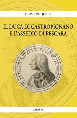 Il duca di Castropignano e l'assedio di Pescara - Quieti Giuseppe