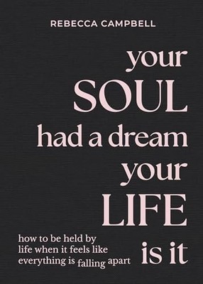 Your Soul Had a Dream, Your Life Is It : How to Be Held by Life When It Feels...