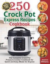 250 Crock Pot Express Recipes Cookbook: the Complete Crock Pot Pressure Cooker C