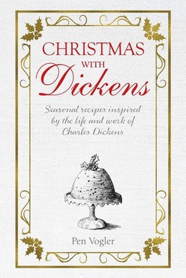 Christmas with Dickens: Seasonal recipes inspired by the life and work of Charle
