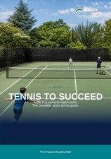 Tennis to Succeed: The Complete Tennis Guide for Juniors, Parents and Coaches by