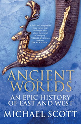 Ancient Worlds: An Epic History of East and West By Michael Scott