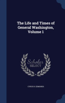 Edmonds - Life and Times of General Washington Volume 1 - New hardbac - X555z