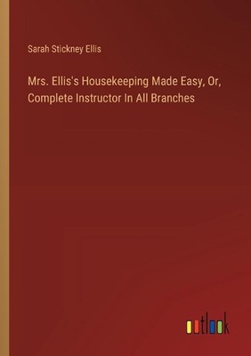 Mrs. Ellis's Housekeeping Made Easy, Or, Complete Instructor In All Branches by 