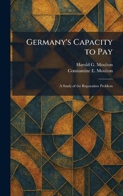 Germany's Capacity to Pay: A Study of the Reparation Problem by Harold G. Moulto