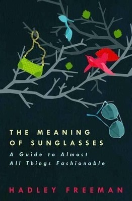 The Meaning of Sunglasses: A Guide to (Almost) Al... by Freeman, Hadley Hardback