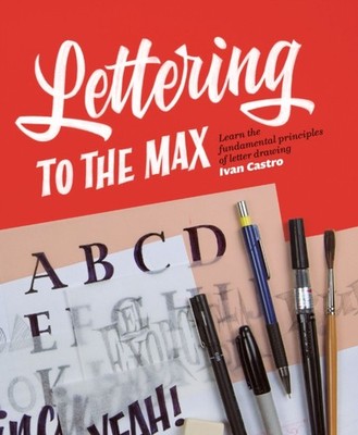 Lettering To The Max: Master the fundamentals of  by Ivan Castro PAPERBACK